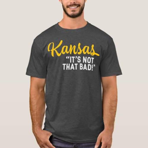Kansas Its Not That Bad Funny Underrated USA T_Shirt