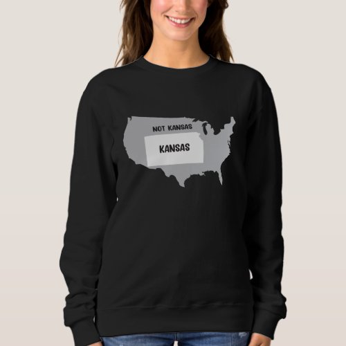 Kansas not Kansas Design for proud Kansan Sweatshirt