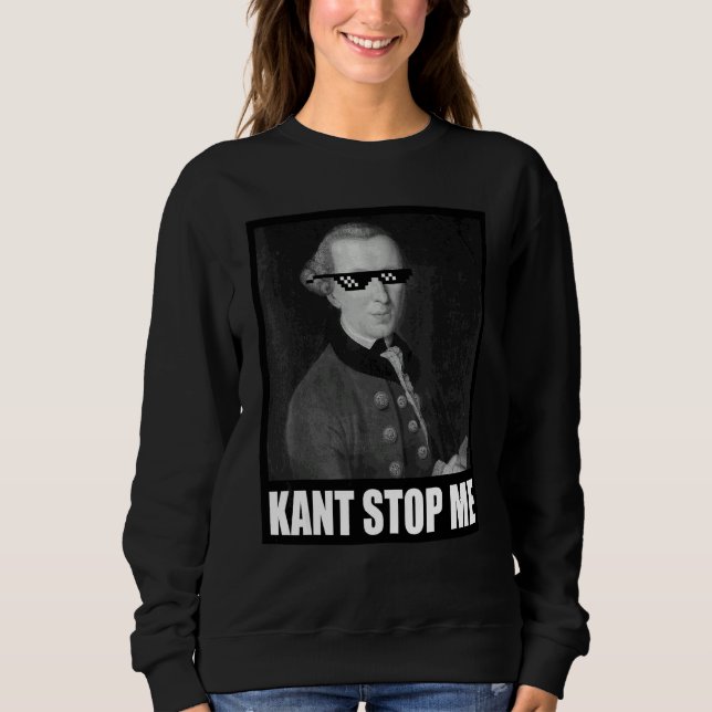 Kant Stop Me Meme Saying Sunglasses Philosophy Sweatshirt (Front)