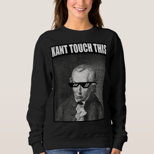Kant Touch This Meme   Philosophy Immanuel Sweatshirt