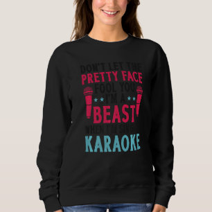 Karaoke Singer Don't Let The Pretty Face Fool You  Sweatshirt