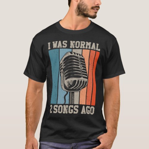 Karaoke Singer I Was Normal 2 Songs Ago Retro T_Shirt