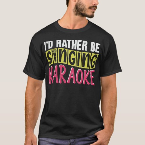 Karaoke Singer Id Rather Be Singing Karaoke T_Shirt