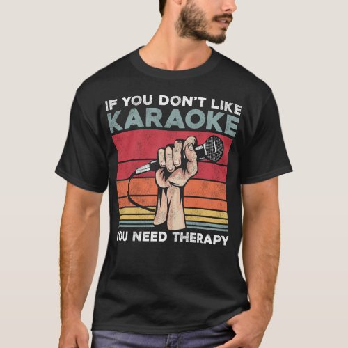 Karaoke Singer If You Dont Like Karaoke You Need T_Shirt