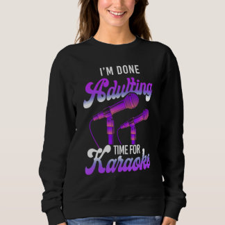 Karaoke Singer I'm Done Adulting Time For Karaoke Sweatshirt