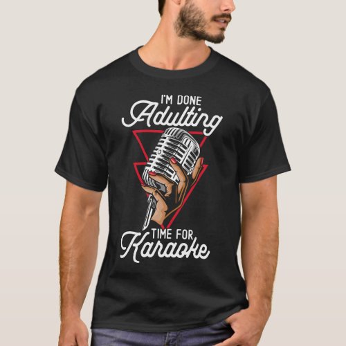 Karaoke Singer Im Done Adulting Time For Karaoke T_Shirt