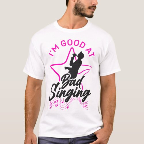 Karaoke Singer Im Good At Bad Singing T_Shirt