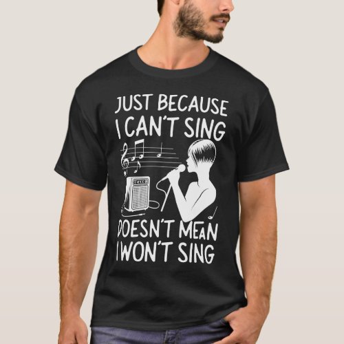Karaoke Singer Just Because I Cant Sing Doesnt T_Shirt