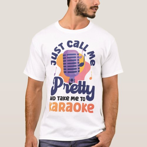 Karaoke Singer Just Call Me Pretty And Take Me To T_Shirt