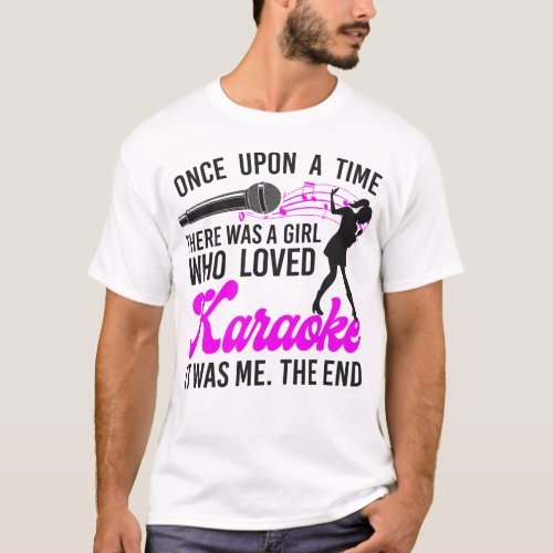 Karaoke Singer Once Upon A Time There Was A Girl T_Shirt