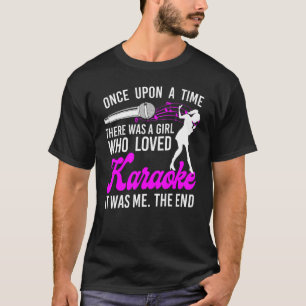 Karaoke Singer Once Upon A Time There Was A Girl W T-Shirt