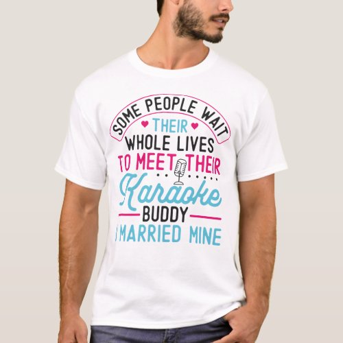 Karaoke Singer Some People Wait Their Whole Lives T_Shirt