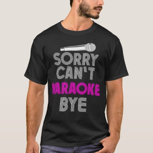 Karaoke Singer Sorry Cant Karaoke Bye 80s Retro T_Shirt