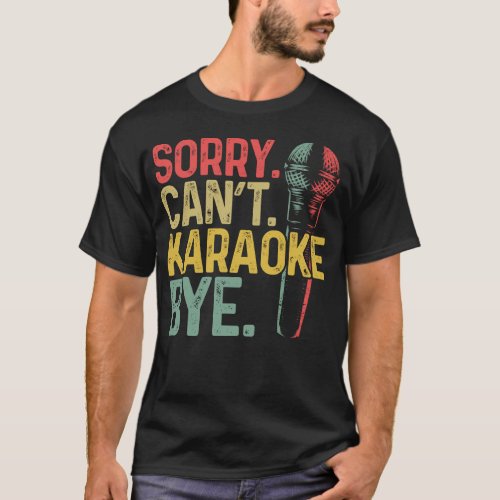 Karaoke Singer Sorry Cant Karaoke Bye T_Shirt