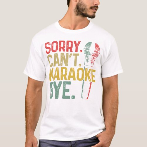 Karaoke Singer Sorry Cant Karaoke Bye T_Shirt