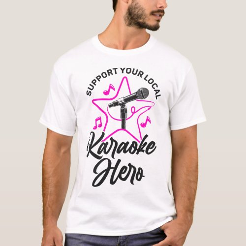 Karaoke Singer Support Your Local Karaoke Hero T_Shirt