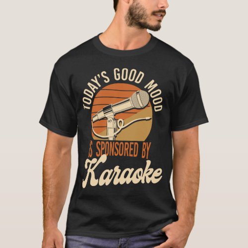 Karaoke Singer Todays Good Mood Is Sponsored By T_Shirt