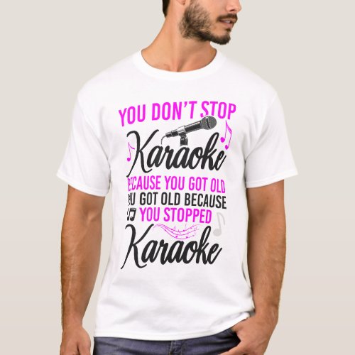 Karaoke Singer You Dont Stop Karaoke Because You T_Shirt