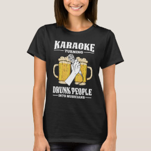 Karaoke Turning Drunk People Into Musicians Singe T-Shirt