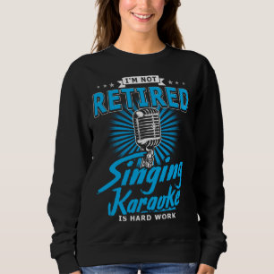 Karaoker  I m Not Retired Singing Karaoke Is Hard  Sweatshirt