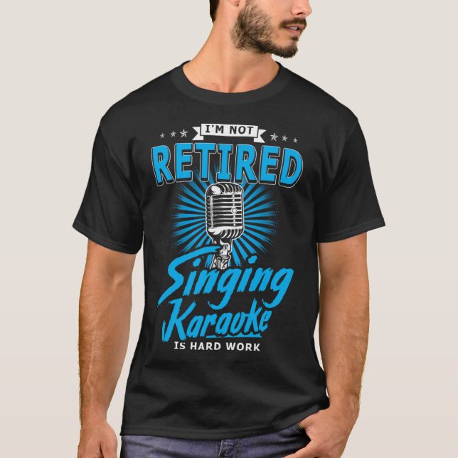 Karaoker  I m Not Retired Singing Karaoke Is Hard  T-Shirt (Front)