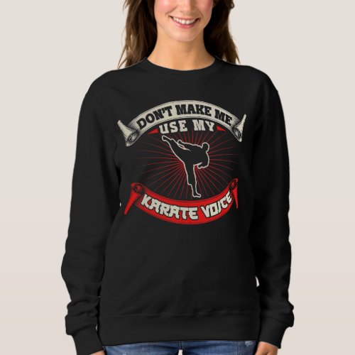 Karate Black Belt Gi Uniform Dont Make Me Use My K Sweatshirt