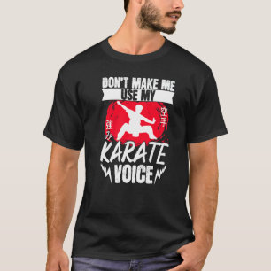 Karate Black Belt Gi Uniform Dont Make Me Use My K T-Shirt
