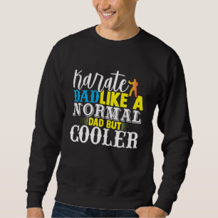 Karate Dad Like A Normal Dad But Cooler Fathers Da Sweatshirt