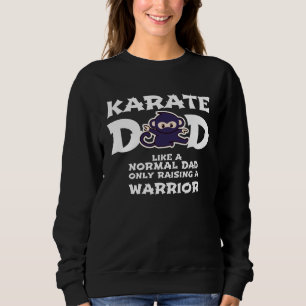 Karate Dad Like a Normal Dad   Warrior  Fathers Da Sweatshirt