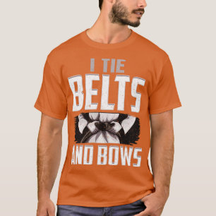 Karate I Tie Belts Not Bows Martial Arts Girl T-Shirt