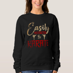 Karate Love Karate Easily Distracted By Karate Sweatshirt