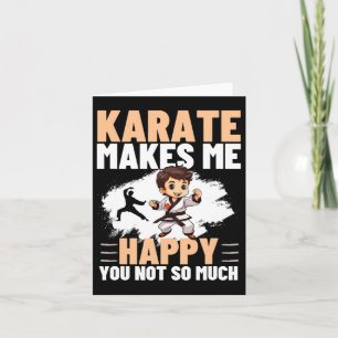 Karate Makes Me Happy You Not So Much Funny Karate Card