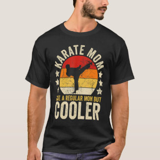 Karate Mom Like A Regular Mom But Cooler Mother's  T-Shirt