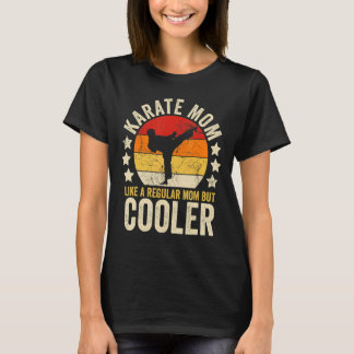 Karate Mom Like A Regular Mom But Cooler Mother's  T-Shirt