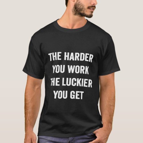 Karate _ The Harder You Work the Luckier You Get M T_Shirt