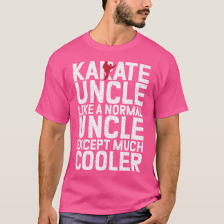 Karate Uncle Like A Normal Uncle Except Much Coole T-Shirt