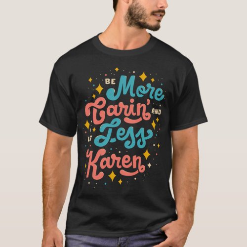 Karen Meme Be More Carin And A Lot Less Karen T_Shirt