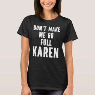 Karen Quote Don't Make Me Go Full Karen Meme T-Shirt