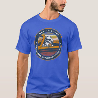 karl mar get in loser we re seizing the means of p T-Shirt