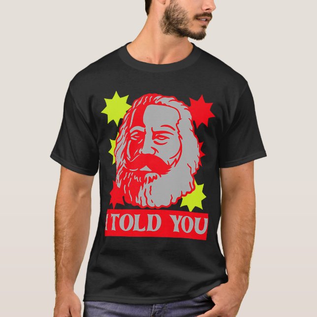 Karl Marx  I Told You  Communism Communist Capital T-Shirt (Front)