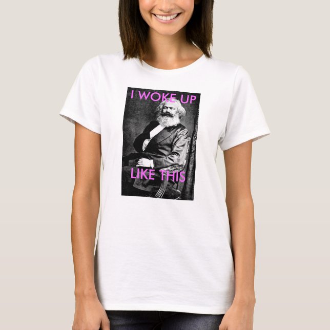 Karl Marx I Woke Up Like This Shirt (Front)