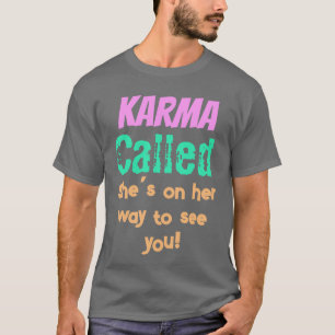 Karma Called She’s on her way to see you! T-Shirt