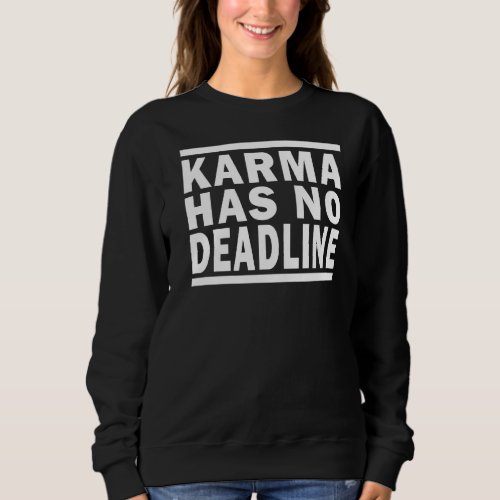 Karma Has No Deadline Expiry Date Fate Karma  1 Sweatshirt