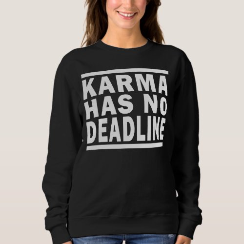 Karma Has No Deadline Expiry Date Fate Karma 1 Sweatshirt