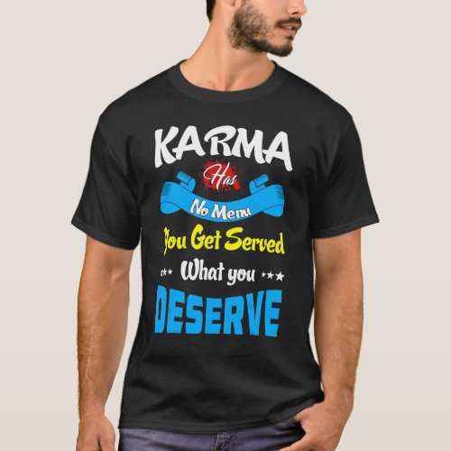 Karma Has No Menu Get Served What Deserve  Quote   T-Shirt