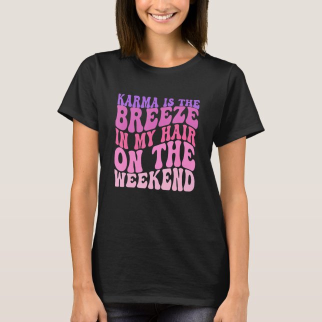 Karma is a Breeze in my Hair on the Weekend T-Shirt (Front)