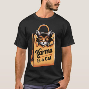Karma is a cat - Funny cat  T-Shirt