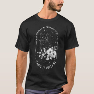 Karma Is A Cat Purring In My Lap 'Cause It Loves M T-Shirt
