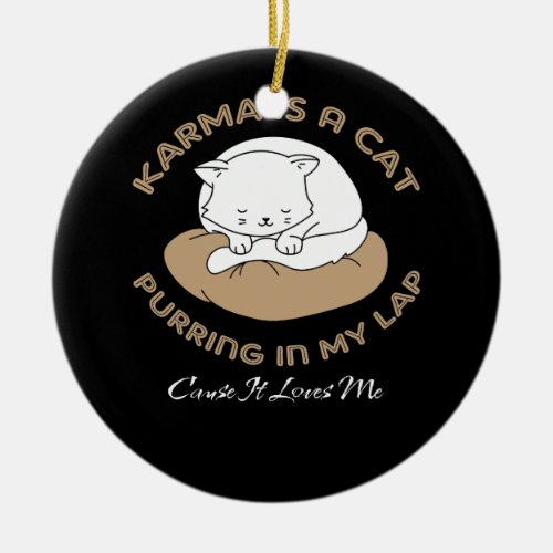 Karma Is A Cat Purring In My Lap Cause It Loves Me Ceramic Ornament