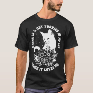Karma Is A Cat Purring In My Lap Cause It Loves Me T-Shirt